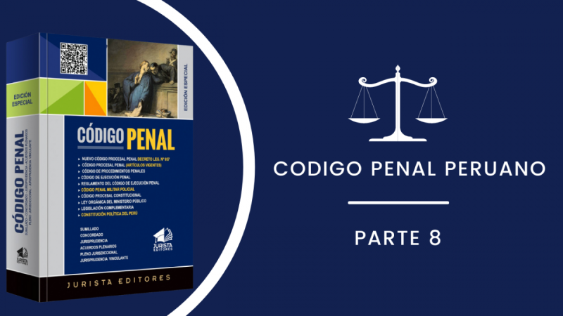 CÓDIGO PENAL PERUANO ACTUALIZADO - 2022 (PARTE VIII)