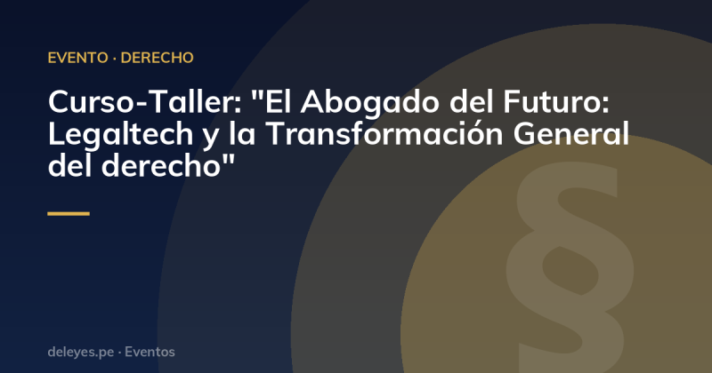 Curso-Taller: "El Abogado del Futuro: Legaltech y la Transformación General del derecho"