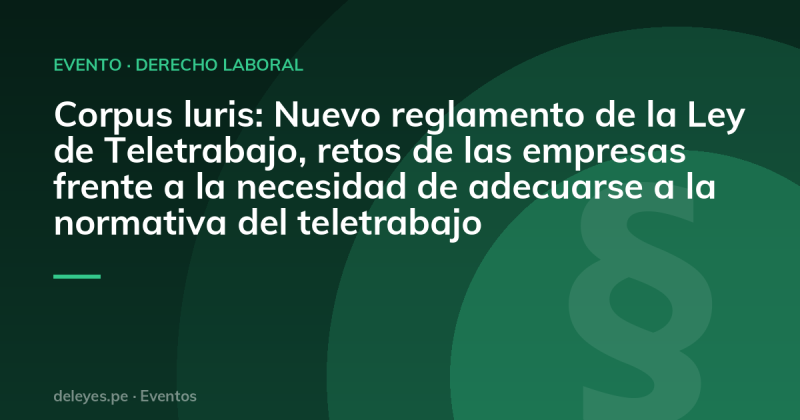 Corpus luris: Nuevo reglamento de la Ley de Teletrabajo, retos de las empresas frente a la necesidad de adecuarse a la normativa del teletrabajo