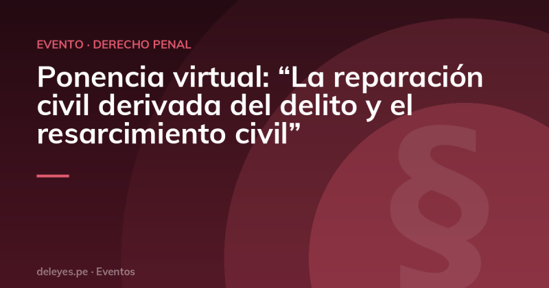 Ponencia virtual: “La reparación civil derivada del delito y el resarcimiento civil”