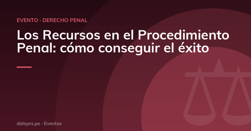 Los Recursos en el Procedimiento Penal: cómo conseguir el éxito
