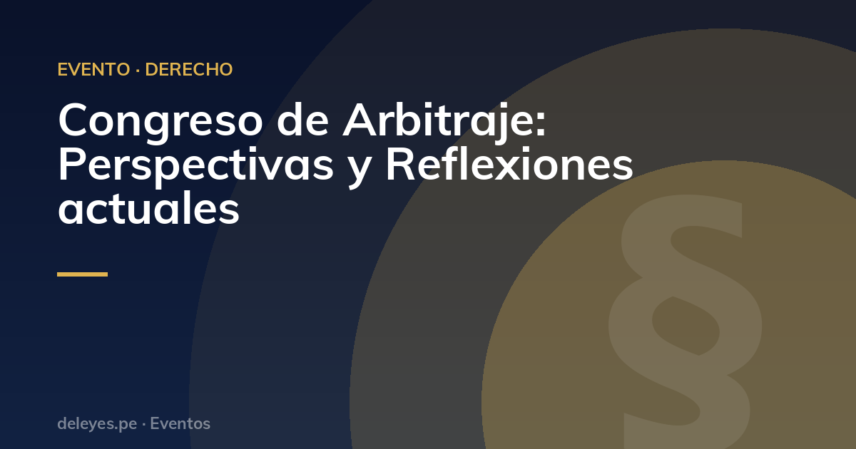 Congreso de Arbitraje: Perspectivas y Reflexiones actuales