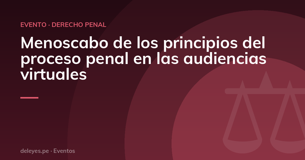 Menoscabo de los principios del proceso penal en las audiencias virtuales