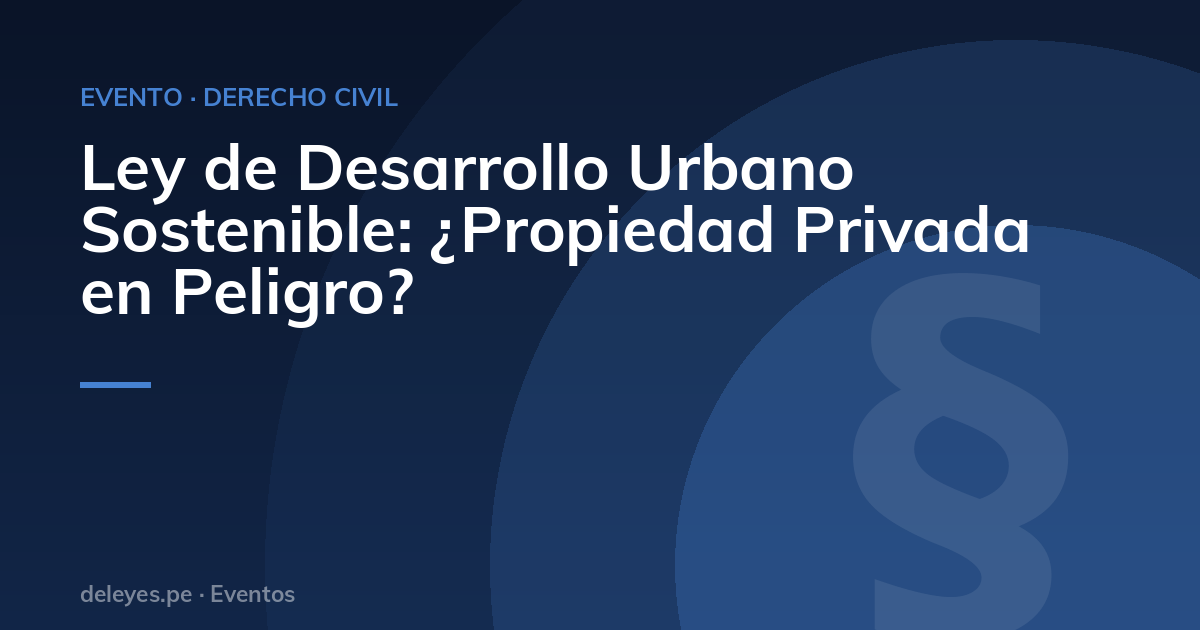 Ley de Desarrollo Urbano Sostenible: ¿Propiedad Privada en Peligro?