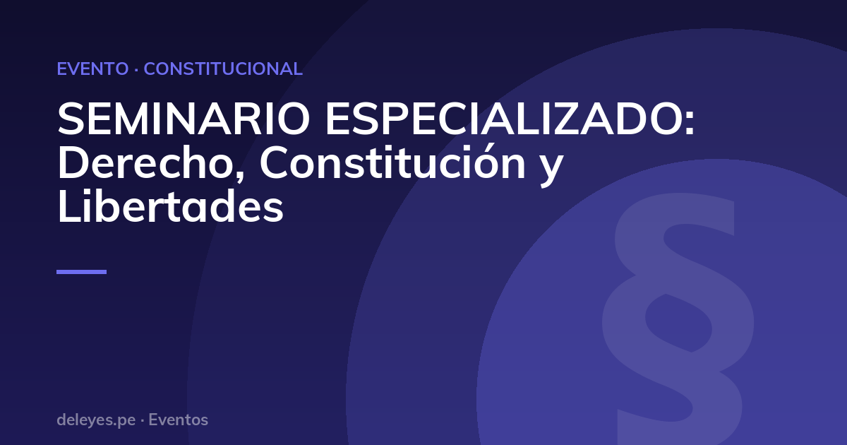SEMINARIO ESPECIALIZADO: Derecho, Constitución y Libertades
