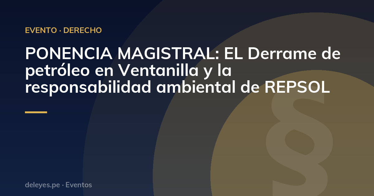 PONENCIA MAGISTRAL: EL Derrame de petróleo en Ventanilla  y la responsabilidad ambiental de REPSOL