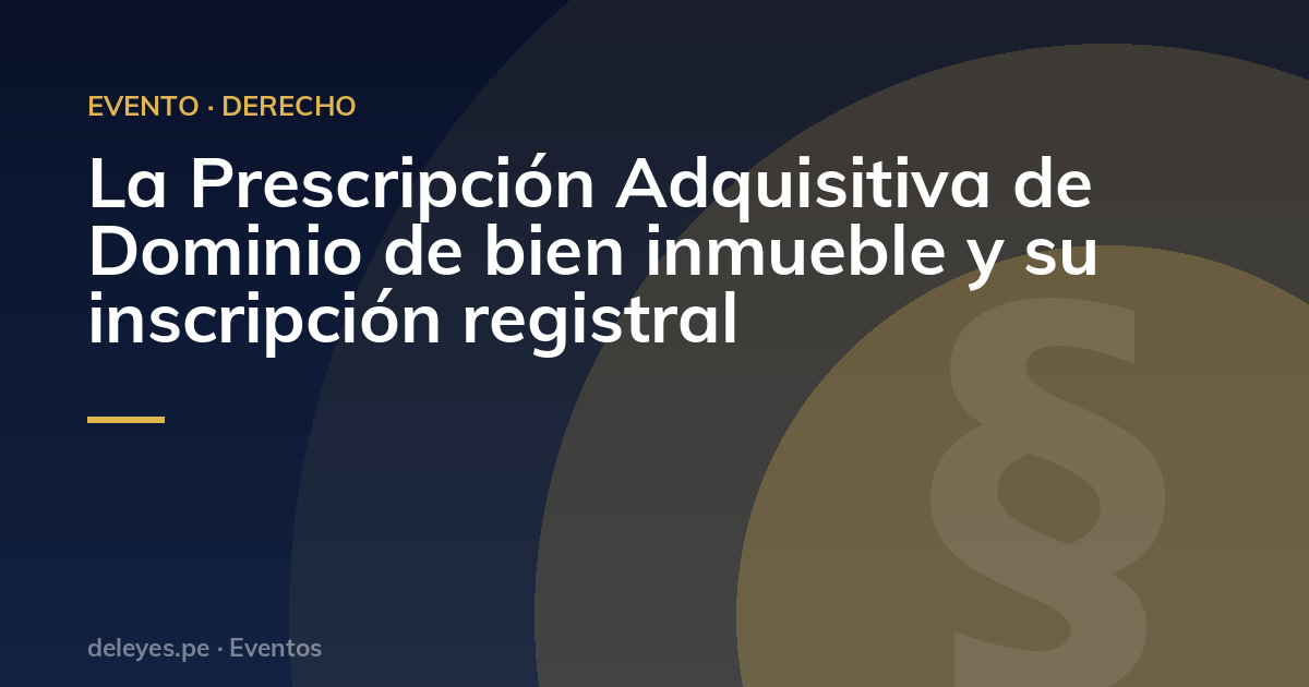 La Prescripción Adquisitiva de Dominio de bien inmueble y su inscripción registral