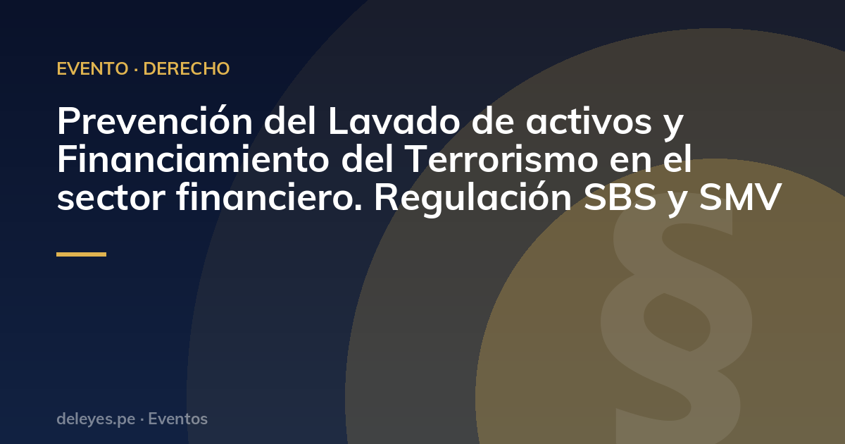 Prevención del Lavado de activos y Financiamiento del Terrorismo en el sector financiero. Regulación SBS y SMV