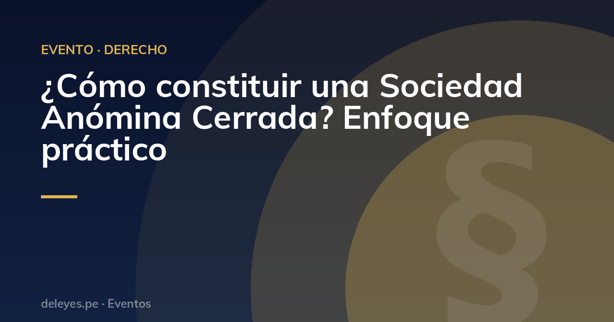 ¿Cómo constituir una Sociedad Anómina Cerrada? Enfoque práctico
