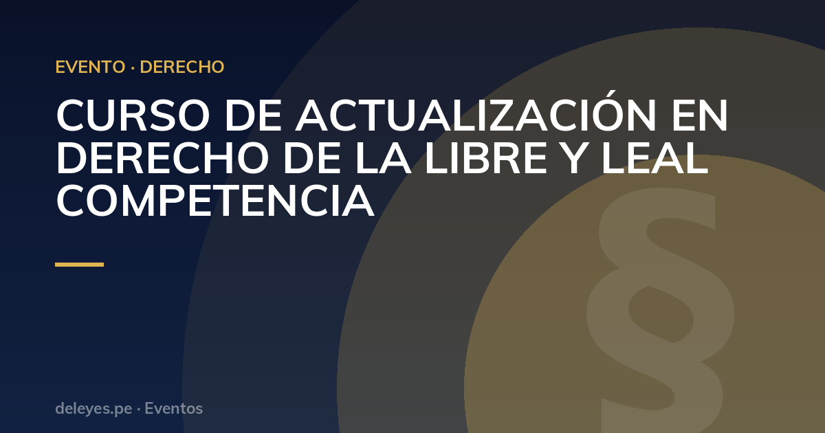 CURSO DE ACTUALIZACIÓN EN DERECHO DE LA LIBRE Y LEAL COMPETENCIA