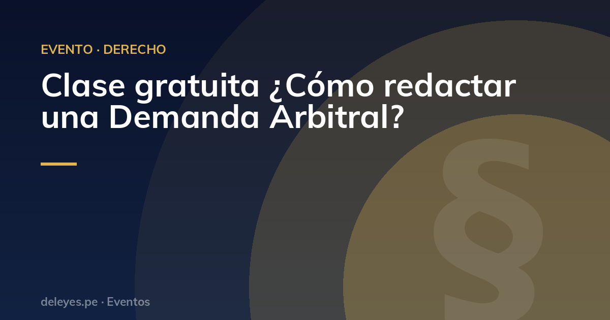 Clase gratuita ¿Cómo redactar una Demanda Arbitral?