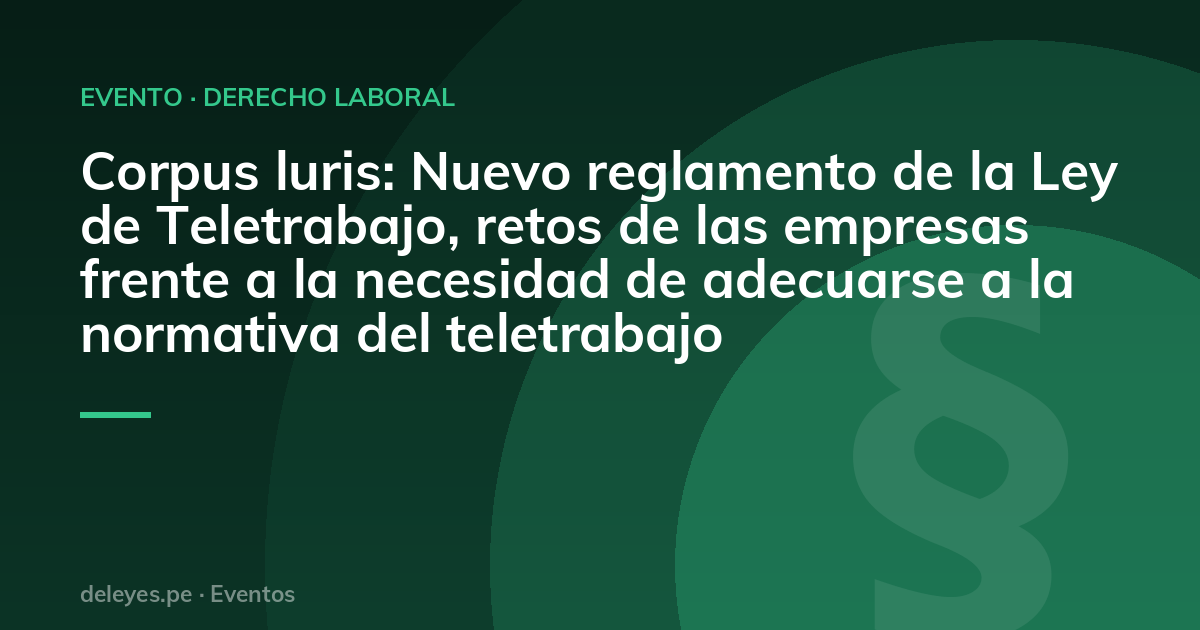 Corpus luris: Nuevo reglamento de la Ley de Teletrabajo, retos de las empresas frente a la necesidad de adecuarse a la normativa del teletrabajo