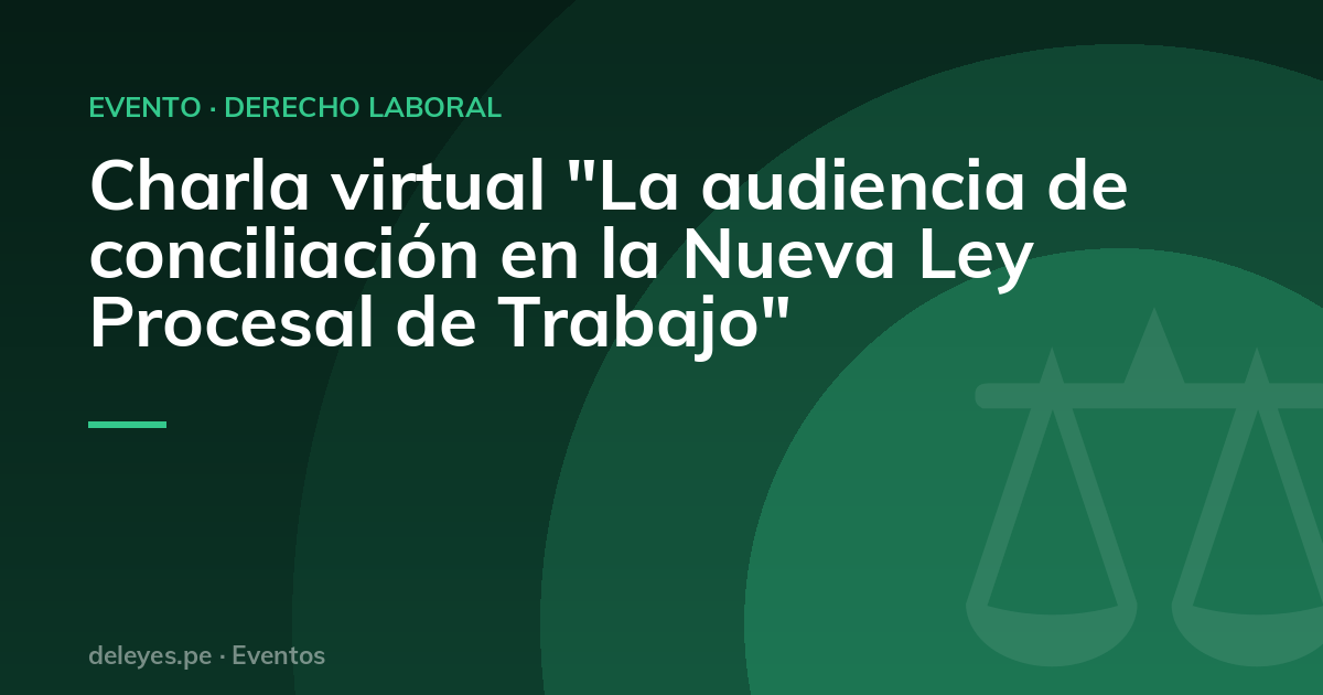 Charla virtual "La audiencia de conciliación en la Nueva Ley Procesal de Trabajo"