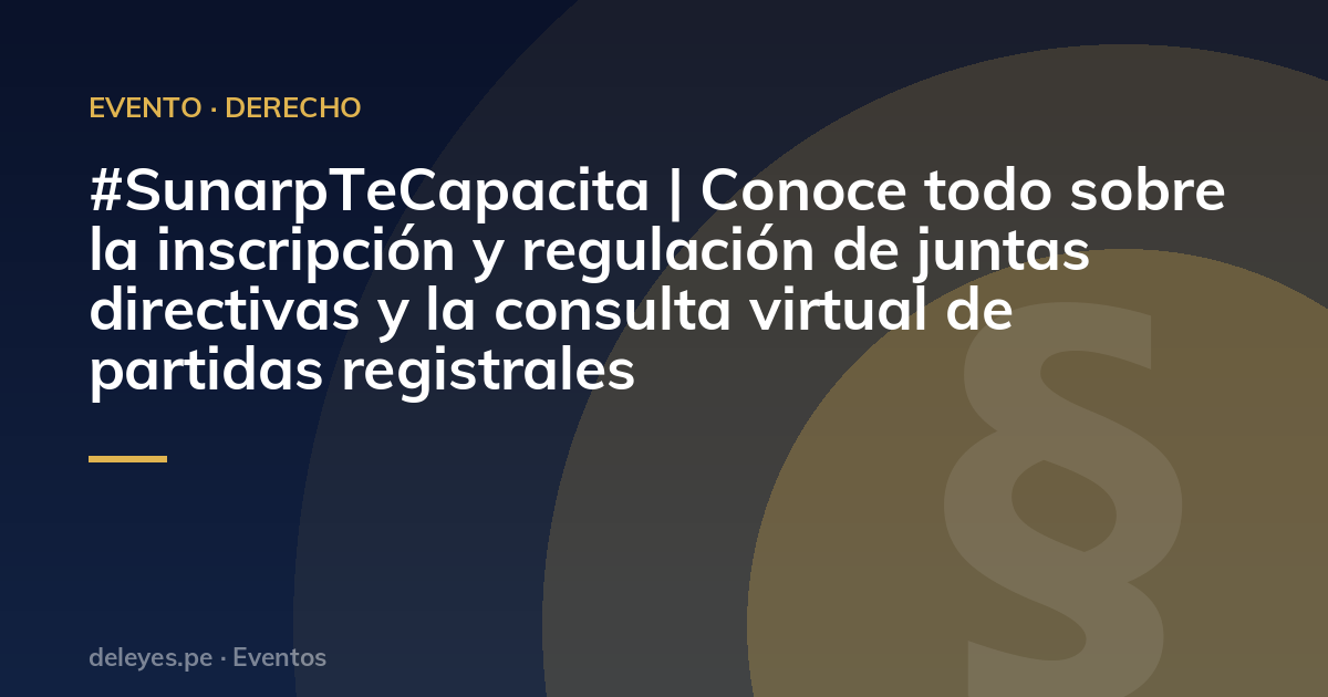 #SunarpTeCapacita | Conoce todo sobre la inscripción y regulación de juntas directivas y la consulta virtual de partidas registrales