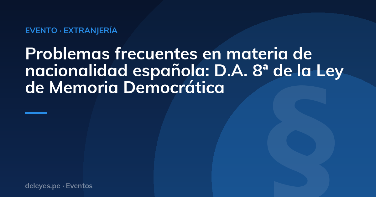 Problemas frecuentes en materia de nacionalidad española: D.A. 8ª de la Ley de Memoria Democrática
