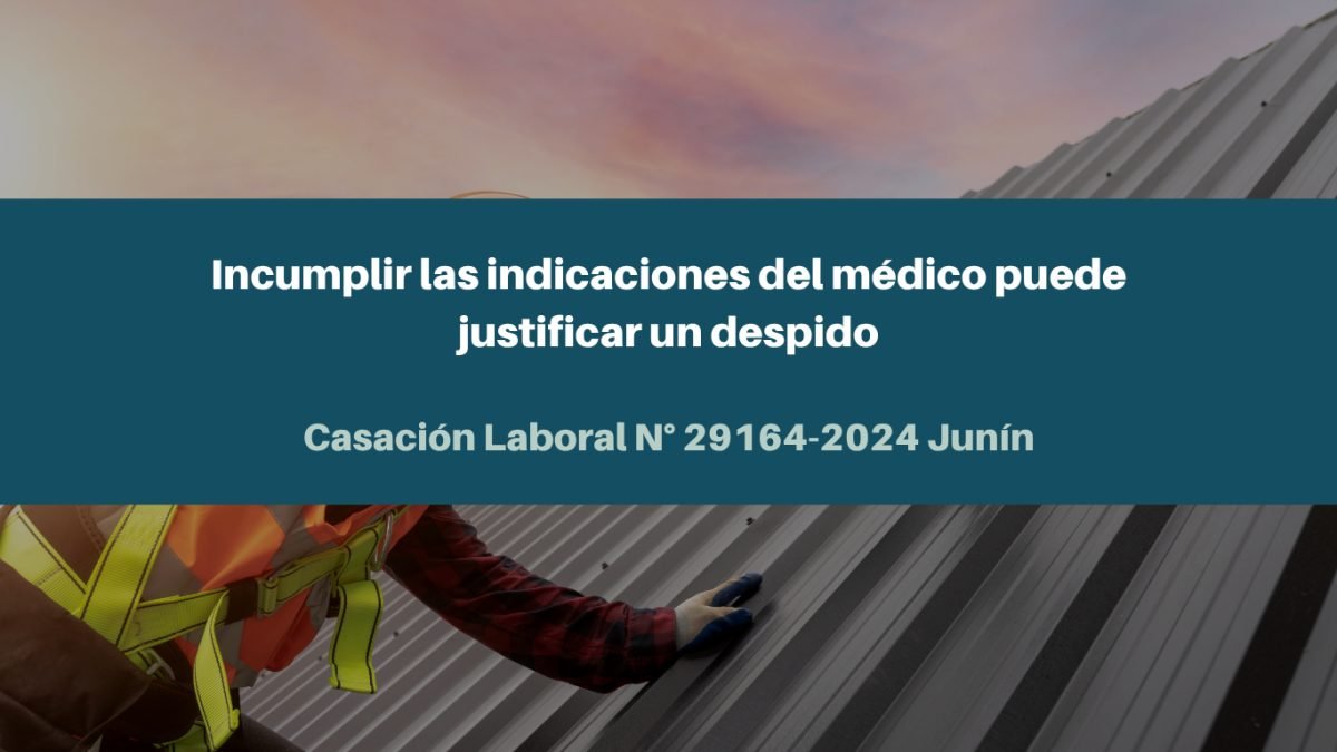 Incumplir las indicaciones del médico puede justificar un despido, según la Casación Laboral N° 29164-2024 Junín